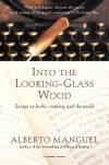 Into the Looking-Glass Wood: Essays on Books, Reading, and the World - Alberto Manguel