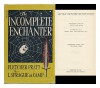 The Incomplete Enchanter [By] L. Sprague De Camp and Fletcher Pratt - L. Sprague (Lyon Sprague) (1907-2000) . Fletcher Pratt De Camp