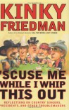 'Scuse Me While I Whip This Out: Reflections on Country Singers, Presidents, and Other Troublemakers - Kinky Friedman