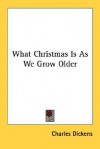 What Christmas Is as We Grow Older - Charles Dickens