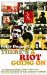 There's A Riot Going On: Revolutionaries, Rock Stars, and the Rise and Fall of '60s Counter-Culture - Peter Doggett