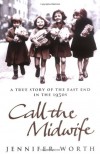 A True Story of the East End in the 1950s, Call the Midwife - Jennifer Worth