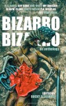 Bizarro Bizarro: An Anthology - Rocky Alexander, Wol-vriey, Jeff Burk, Dustin Reade, Dawid Kain, James Dorr, Alan M. Clark, Edmund Colell, Sean Leonard, Emily Hundrwadel, Bruce Taylor, Daniel Gonzales, Aaron J. French, Max Booth III, Vincenzo Bilof, P.A. Douglas, Todd Nelsen, Ethan C. Evans, Jan D. Graft