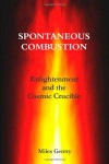 Spontaneous Combustion: Enlightenment And The Cosmic Crucible - Miles Gentry