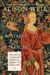 Mistress of the Monarchy: The Life of Katherine Swynford, Duchess of Lancaster - Alison Weir