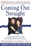 Coming Out Straight : Understanding and Healing Homosexuality - Richard Cohen