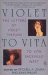 Violet to Vita: 2the Letters of Violet Trefusis to Vita Sackville-West, 1910-1921 - John Phillips, Violet Trefusis, Mitchell Alexander Leaska