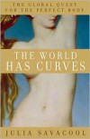 The World Has Curves: The Global Quest for the Perfect Body - Julia Savacool