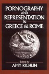 Pornography and Representation in Greece and Rome - Amy Richlin