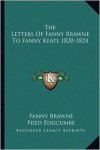 The Letters of Fanny Brawne to Fanny Keats 1820-1824 - Fanny Brawne, Fred Edgcumbe, Maurice Buxton Forman