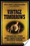 Vintage Tomorrows: A Historian and a Futurist Journey Through Steampunk Into the Future of Technology - James H. Carrott, Brian David Johnson