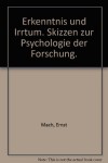 Erkenntnis und Irrtum: Skizzen zur Psychologie der Forschung - Ernst Mach