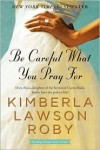 Be Careful What You Pray For - Kimberla Lawson Roby