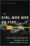 The Girl Who Was on Fire: Your Favorite Authors on Suzanne Collins' Hunger Games Trilogy - Leah Wilson, Jennifer Lynn Barnes, Carrie Ryan, Ned Vizzini