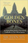 Golden Bones: An Extraordinary Journey from Hell in Cambodia to a New Life in America - Sichan Siv