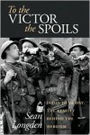 To the Victor the Spoils: D-Day to Ve Day, the Reality Behind the Heroism - Sean Longden