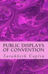 Public Displays of Convention - Sarahbeth Caplin