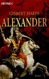 Alexander. Der Roman der Einigung Griechenlands - Gisbert Haefs