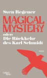 Magical Mystery oder: Die Rückkehr des Karl Schmidt: Roman - Sven Regener