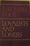 Loyalists and Loners - Michael Foot