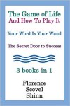 The Game of Life and How to Play It, Your Word Is Your Wand, the Secret Door to Success 3 Books in 1 - Florence Scovel Shinn