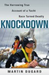 Knockdown: The Harrowing True Account of a Yacht Race Turned Deadly - Martin Dugard