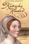 Katherine Howard: A Tudor Conspiracy - Joanna Denny