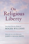 On Religious Liberty: Selections from the Works of Roger Williams - Roger Williams