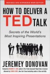 How to Deliver a TED Talk: Secrets of the World's Most Inspiring Presentations, revised and expanded new edition, with a foreword by Richard St. John and an afterword by Simon Sinek - Jeremey Donovan