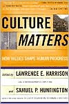 Culture Matters: How Values Shape Human Progress - Lawrence E. Harrison, Samuel P. Huntington