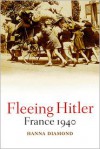 Fleeing Hitler: France 1940 - Hanna Diamond