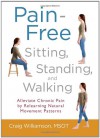 Pain-Free Sitting, Standing, and Walking: Alleviate Chronic Pain by Relearning Natural Movement Patterns - Craig  Williamson