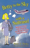 Betty In the Sky With a Suitcase: Hilarious Stories of Air Travel by the World's Favorite Flight Attendant - 'Betty N. Thesky',  'Janet Spencer'