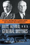 Billy, Alfred, and General Motors: The Story of Two Unique Men, a Legendary Company, and a Remarkable Time in American History - William Pelfrey