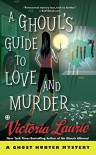 A Ghoul's Guide to Love and Murder - Victoria Laurie