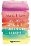 Du, ich und die Farben des Lebens - Noa C. Walker