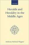 Heralds and Heraldry in the Middle Ages - Anthony Richard Wagner