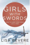 Girls with Swords: Why Women Need to Fight Spiritual Battles - Lisa Bevere