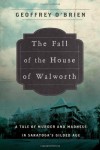 The Fall of the House of Walworth: A Tale of Madness and Murder in Gilded Age America - Geoffrey O'Brien