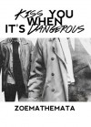 Kiss You When It's Dangerous - zoemathemata