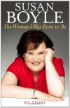 The Woman I Was Born to Be: My Story - Susan Boyle