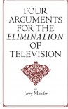 Four Arguments for the Elimination of Television - Jerry Mander