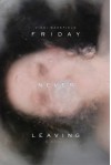 Friday Never Leaving - Vikki Wakefield