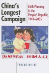 China's Longest Campaign: Birth Planning in the People's Republic, 1949-2005 - Tyrene White