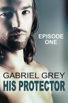 His Protector: Episode One - Gabriel Grey