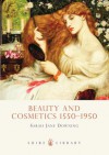 Beauty and Cosmetics 1550-1950 - Sarah Jane Downing