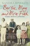 Bertie, May And Mrs Fish: Country Memories Of Wartime - Xandra Bingley