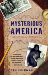 Mysterious America: The Ultimate Guide to the Nation's Weirdest Wonders, Strangest Spots, and Creepiest Creatures - Loren Coleman