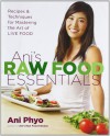 Ani's Raw Food Essentials: Recipes and Techniques for Mastering the Art of Live Food - Ani Phyo