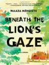 Beneath the Lion's Gaze - Maaza Mengiste